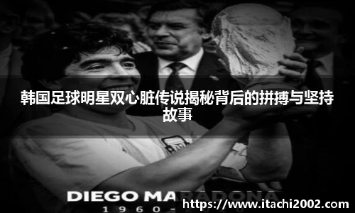 韩国足球明星双心脏传说揭秘背后的拼搏与坚持故事